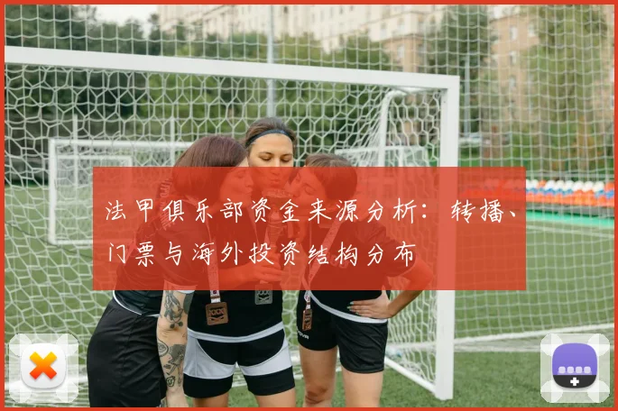 法甲俱乐部资金来源分析：转播、门票与海外投资结构分布