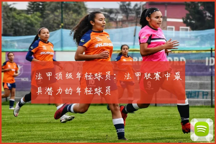 法甲顶级年轻球员：法甲联赛中最具潜力的年轻球员